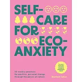 Self-Care for Eco-Anxiety: 52 Weekly Practices for Positive, Personal Change Through the Power of Nature