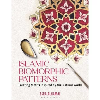 Islamic Biomorphic Patterns: Drawing, Painting and Illuminating Motifs Inspired by the Natural World