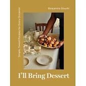 I’ll Bring Dessert: Simple, Sweet Recipes for Every Occasion