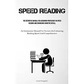 Speed Reading: The Definitive Manual For Acquiring Proficiency In Speed Reading And Enhancing Cognitive Recall (An Instruction Manual