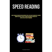 Speed Reading: How To Enhance Concentration And Improve Focus, Accelerate Reading Rate, Enhance Memory Retention, Expedite Learning,