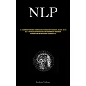 Nlp: The Subliminal Influencing Of Human Behavior, Techniques Of Psychological Influence And The Skill Of Psychological Pro