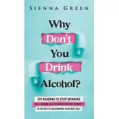 Why Don’t You Drink Alcohol?: 101 Reasons To Stop Drinking Like A Woman Called Karen And Why Sobriety Is The Key To Unleashing Your Best Self. Quit