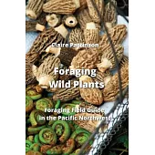 Foraging Wild Plants: Foraging Field Guide in the Pacific Northwest