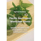 Pacific Northwest Medicinal Plants: ldentify, Harvest, & Use Wild Herbs for your Health & Wellness
