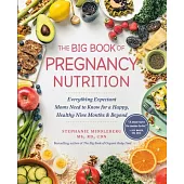 The Big Book of Pregnancy Nutrition: Everything Expectant Moms Need to Know for a Happy, Healthy Nine Months and Beyond