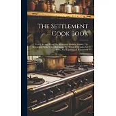 The Settlement Cook Book: Tested Recipes From The Settlement Cooking Classes, The Milwaukee Public School Kitchens, The School Of Trades For Gir