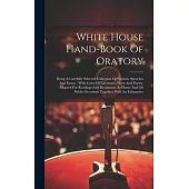 White House Hand-book Of Oratory: Being A Carefully Selected Collection Of Patriotic Speeches And Essays: With Gems Of Literature, Prose And Poetry, A