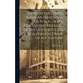 Fenn On The Funds, Being An Handbook Of Public Debts, Containing Details ... Of The Debts, Budgets And Foreign Trade Of All Nations