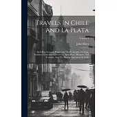 Travels In Chile And La Plata: Including Accounts Respecting The Geography, Geology, Statistics, Government, Finances, Agriculture, Manners, And Cust