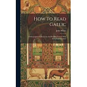How To Read Gaelic: Orthographical Instructions And Reading Lessons With Synoptical Grammar