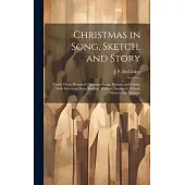 Christmas in Song, Sketch, and Story; Nearly Three Hundred Christmas Songs, Hymns, and Carols, With Selections From Beecher, Wallace, Auerbach, Abbott