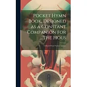 Pocket Hymn Book, Designed as a Constant Companion for the Pious: Collected From Various Authors.