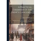 A Practical Grammar of the French Language: Containing a Grammar, Exercises, Reading Lessons, and a Complete Pronouncing Vocabulary