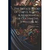 The Private Book of Useful Alloys & Memoranda for Goldsmiths, Jewellers, &c