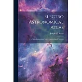 Electro Astronomical Atlas: ... With Explanatory Notes, Questionsand Answers