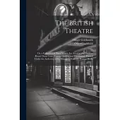 The British Theatre: Or, a Collection of Plays, Which Are Acted at the Theatres Royal, Drury Lane, Covent Garden, and Haymarket. Printed Un