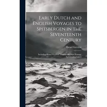 Early Dutch and English Voyages to Spitsbergen in the Seventeenth Century: Including Hessel Gerritsz ＂Histoire Du Pays Nommé Spitsberghe,＂ 1613