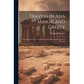Travels in Asia Minor, and Greece: Or, an Account of a Tour Made at the Expense of the Society of Dilettanti
