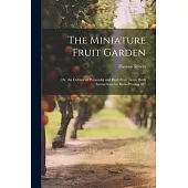The Miniature Fruit Garden: Or, the Culture of Pyramidal and Bush Fruit Trees, With Instructions for Root-Pruning &c
