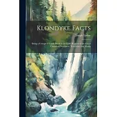 Klondyke Facts: Being a Complete Guide Book to the Gold Regions of the Great Canadian Northwest Territories and Alaska
