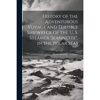 History of the Adventurous Voyage and Terrible Shipwreck of the U. S. Steamer ＂Jeannette＂, in the Polar Seas
