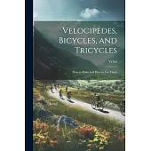 Velocipedes, Bicycles, and Tricycles; How to Make and How to Use Them