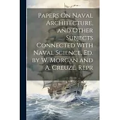 Papers On Naval Architecture, and Other Subjects Connected With Naval Science, Ed. by W. Morgan and A. Creuze. Repr