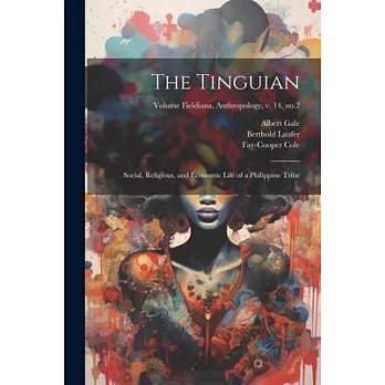 The Tinguian; Social, Religious, and Economic Life of a Philippine Tribe; Volume Fieldiana, Anthropology, v. 14, no.2
