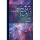 A General Catalogue of Double Stars Within 121 Degrees of the North Pole; Volume 1