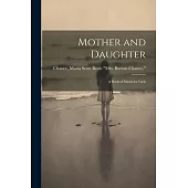 Mother and Daughter; a Book of Ideals for Girls