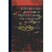 Fox’s Revised Edition of Hoyle’s Games, the Standard Authority; Containing the Rules, Laws, Technicalities and Hints, to Players of All the Popular Ga