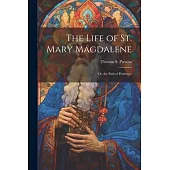 The Life of St. Mary Magdalene: Or, the Path of Penitence