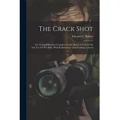 The Crack Shot: Or, Young Rifleman’s Complete Guide: Being A Treatise On The Use Of The Rifle, With Rudimentary And Finishing Lessons