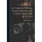 Letters to Young Shooters On the Choice and Use of a Gun