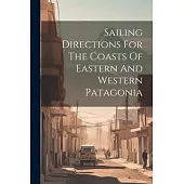 Sailing Directions For The Coasts Of Eastern And Western Patagonia