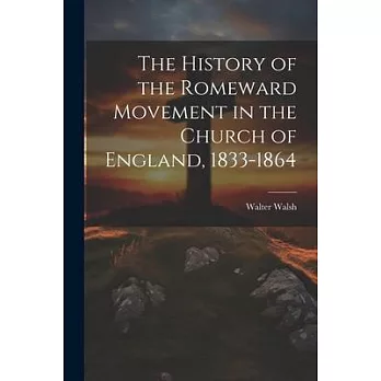 The History of the Romeward Movement in the Church of England, 1833-1864