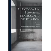 A Textbook On Plumbing, Heating, and Ventilation; Volume 1
