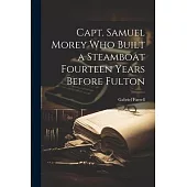 Capt. Samuel Morey Who Built a Steamboat Fourteen Years Before Fulton