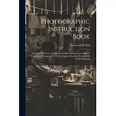 Photographic Instruction Book: A Systematic Course and Illustrated Hand-book on the Modern Practices of Photography in all its Various Branches for A