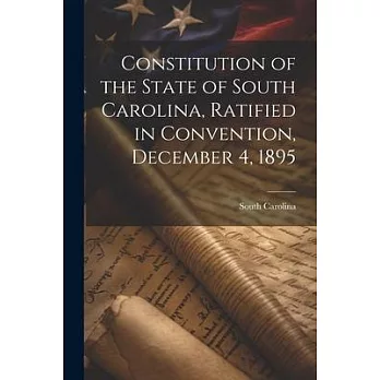 Constitution of the State of South Carolina, Ratified in Convention, December 4, 1895