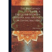 The Bhagavad-Gí-tá, Or, A Discourse Between Krishna and Arjuna on Divine Matters