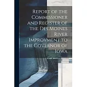 Report of the Commissioner and Register of the Des Moines River Improvment to the Governor of Iowa