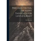 Precious Truths, or Happy Thoughts for Life’s Journey