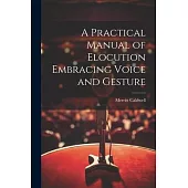 A Practical Manual of Elocution Embracing Voice and Gesture