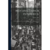 Men and Things in America: Or the Experience of a Year’s Residence in the United States, in a Series