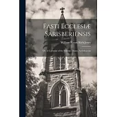 Fasti Ecclesiæ Sarisberiensis: Or, A Calendar of the Bishops, Deans, Archdeacons