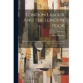 London Labour And The London Poor: The Condition And Earnings Of Those That Will Work, Cannot Work, And Will Not Work; Volume 3