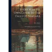 Every Man His Own Guide To The Falls Of Niagara: Or The Whole Story In A Few Words