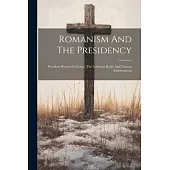 Romanism And The Presidency: President Roosevelt’s Letter, The Lutheran Reply And Various Indorsements